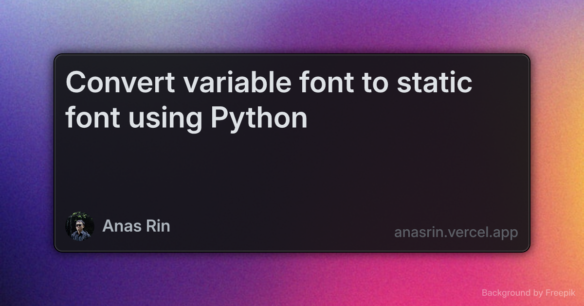 Convert Variable Font to Static Font Using Python - Anas Rin